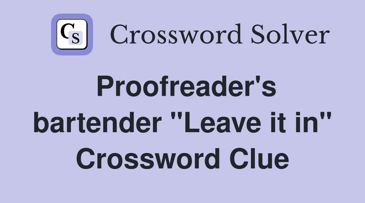 Proofreader's bartender "Leave it in" Crossword Clue