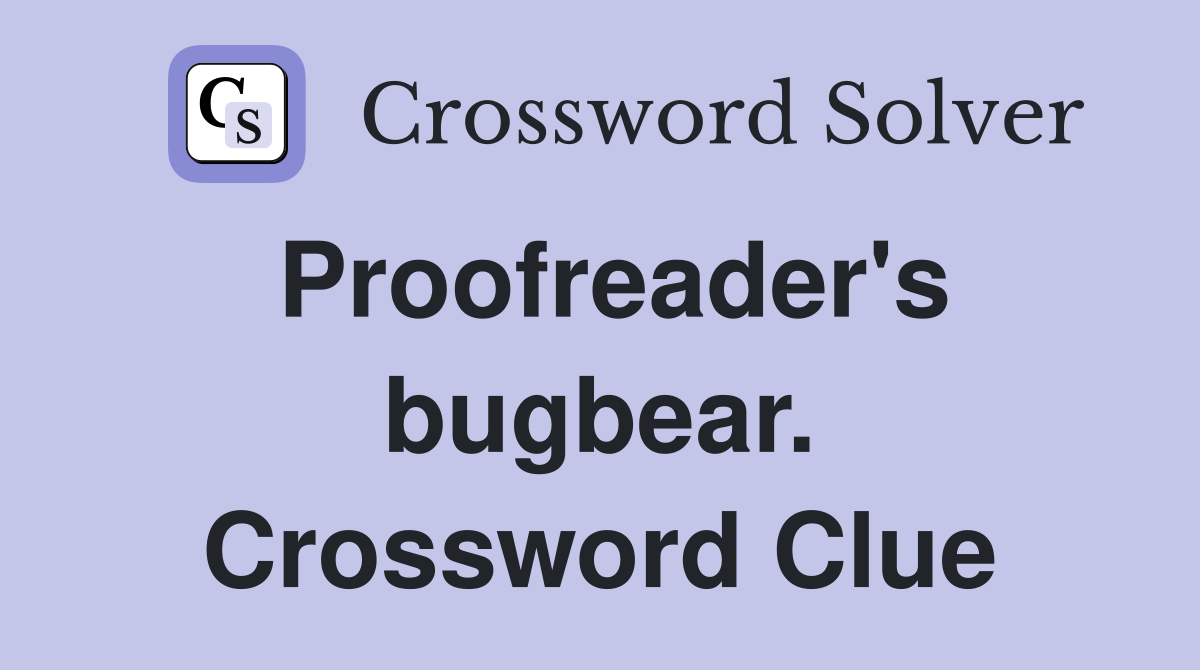 Proofreader's bugbear. Crossword Clue