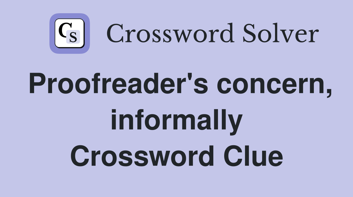 Proofreader's concern, informally Crossword Clue