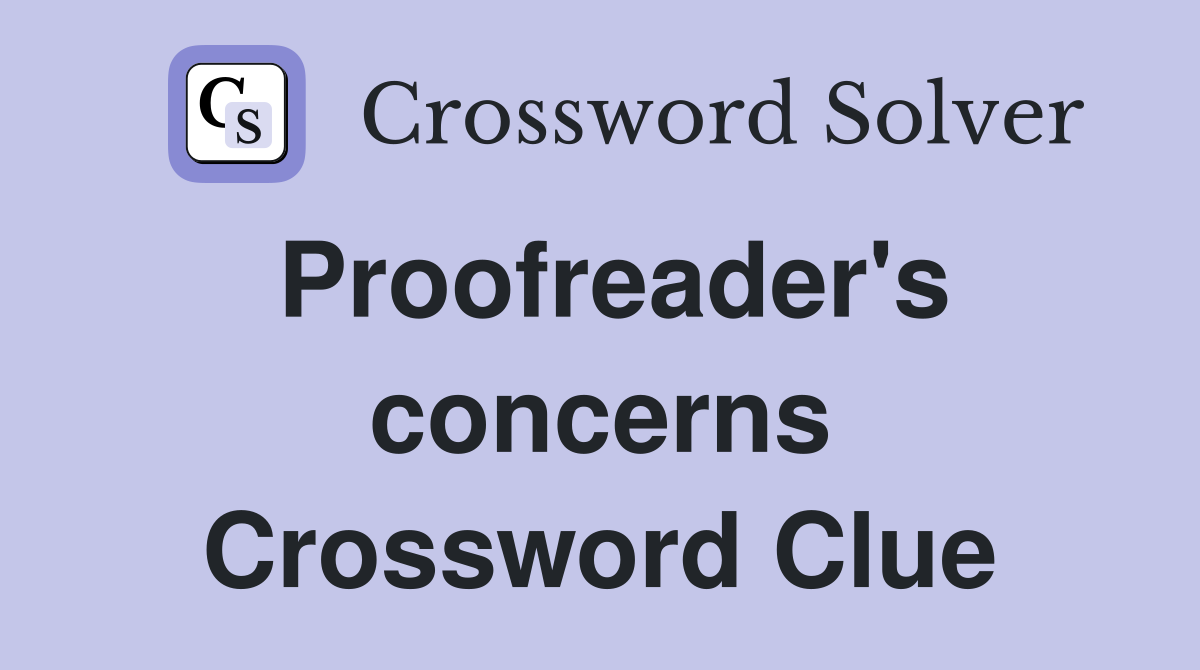 Proofreader's concerns Crossword Clue