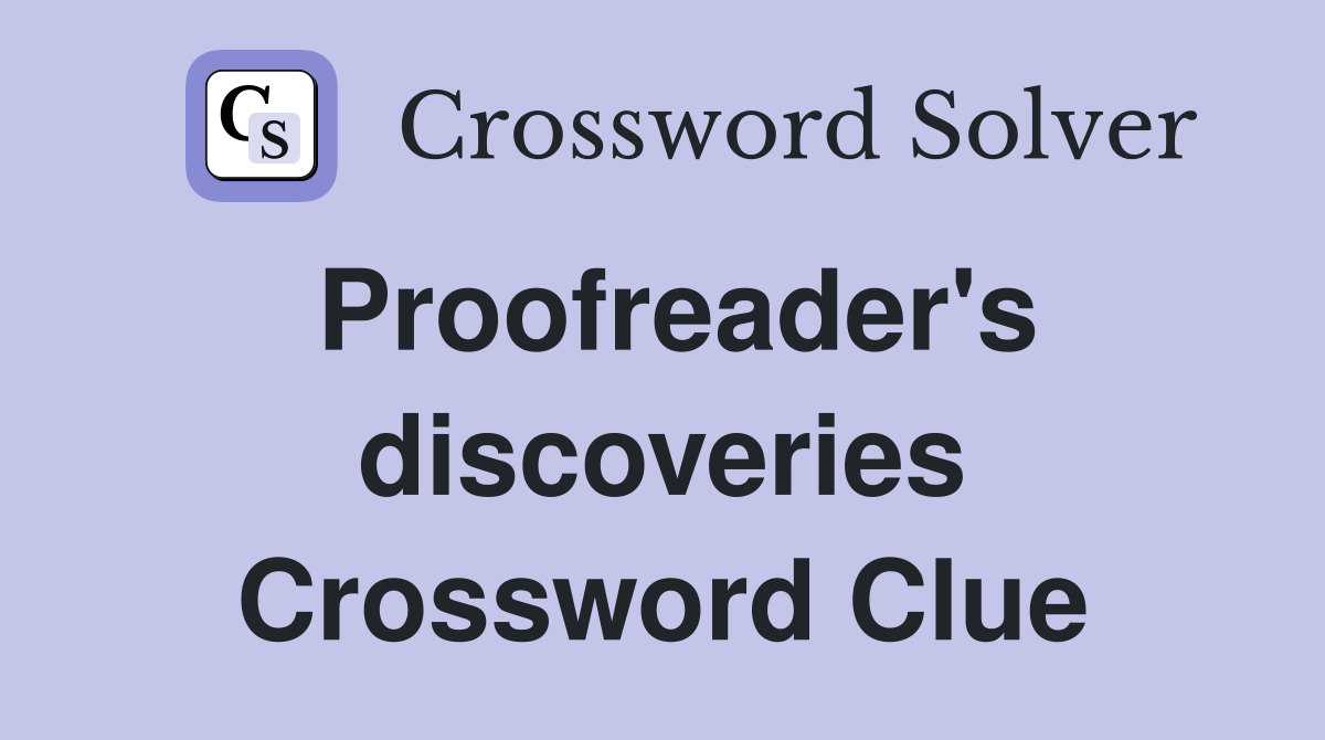 Proofreader's discoveries Crossword Clue