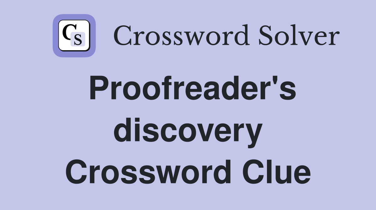 Proofreader's discovery Crossword Clue