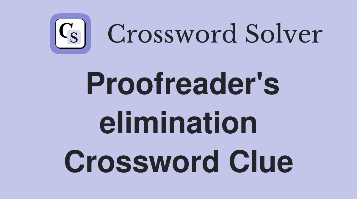 Proofreader's elimination Crossword Clue