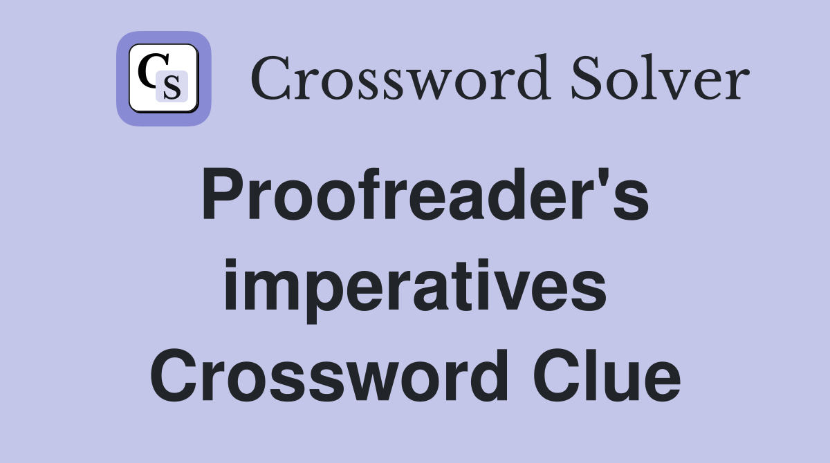 Proofreader's imperatives Crossword Clue