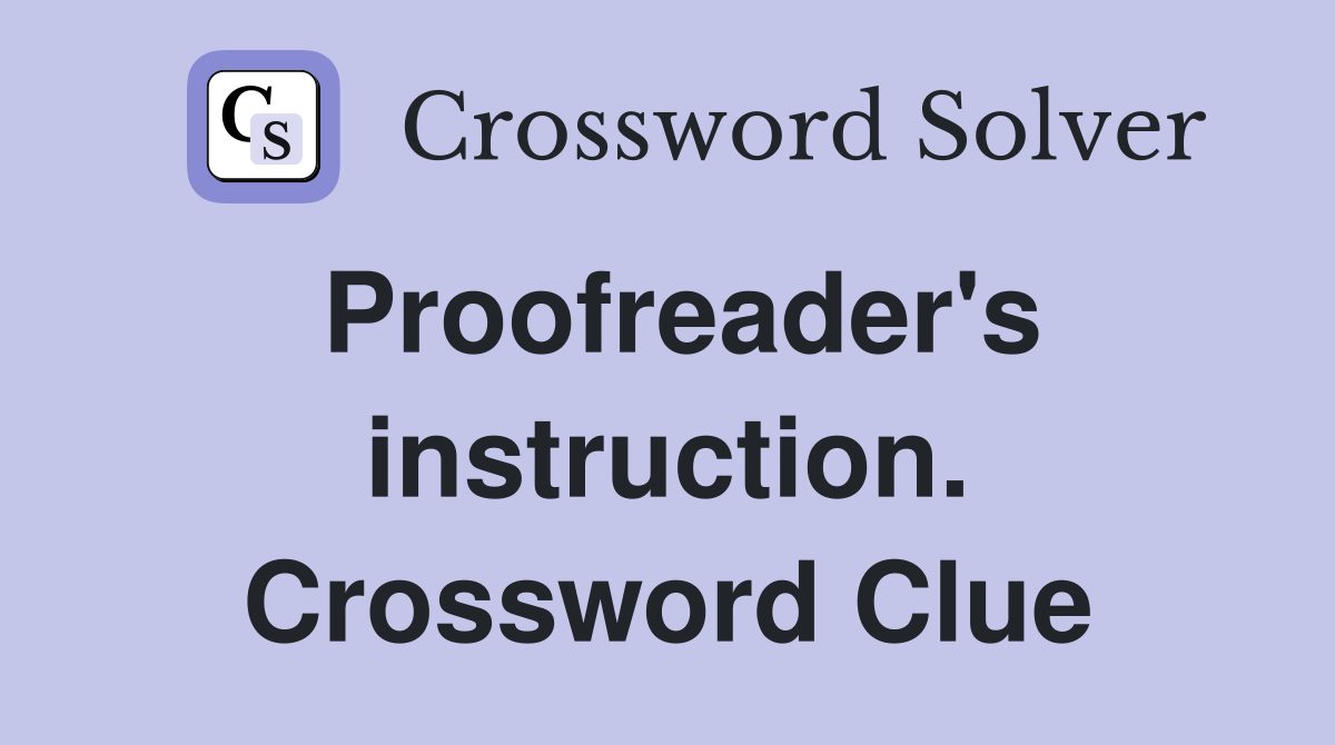 Proofreader's instruction. Crossword Clue