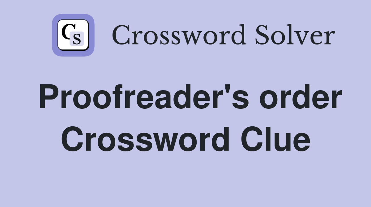 Proofreader's order Crossword Clue