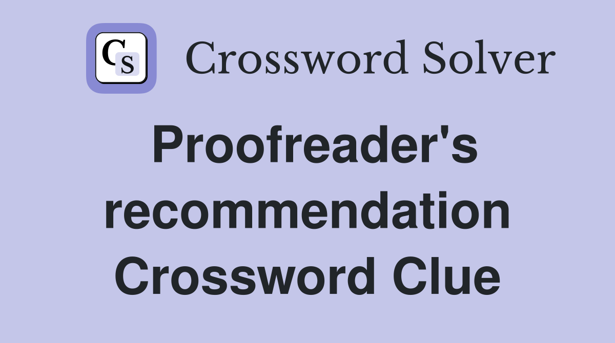 Proofreader's recommendation Crossword Clue