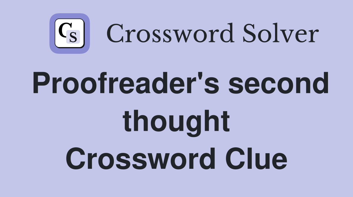 Proofreader's second thought Crossword Clue