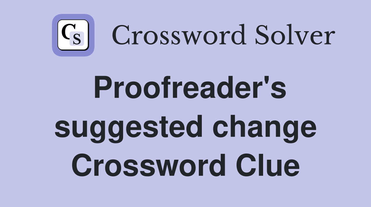 Proofreader's suggested change Crossword Clue