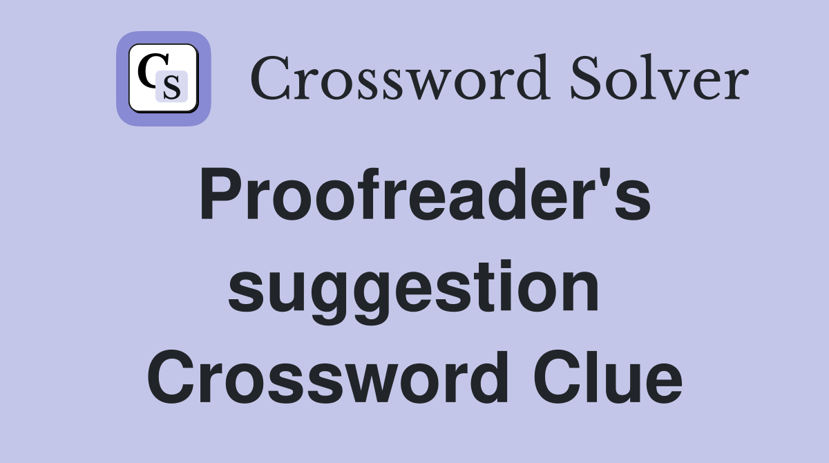 Proofreader's suggestion Crossword Clue