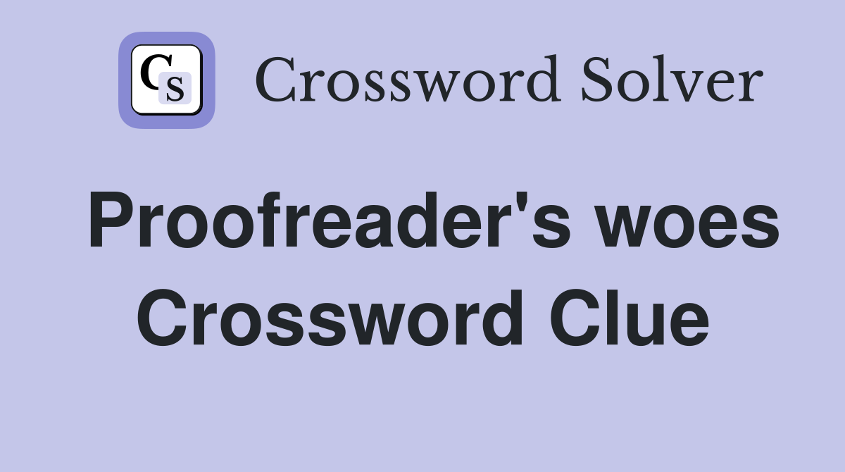 Proofreader's woes Crossword Clue