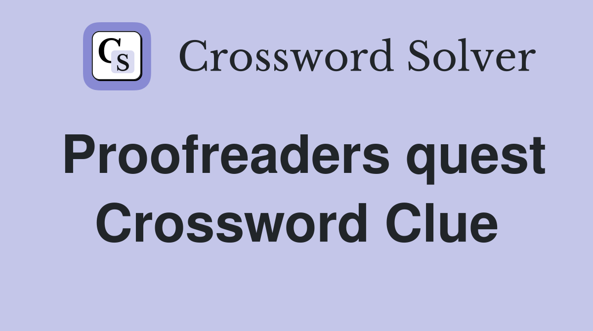 Proofreaders quest Crossword Clue