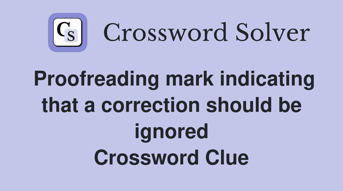 Proofreading mark indicating that a correction should be ignored Crossword Clue