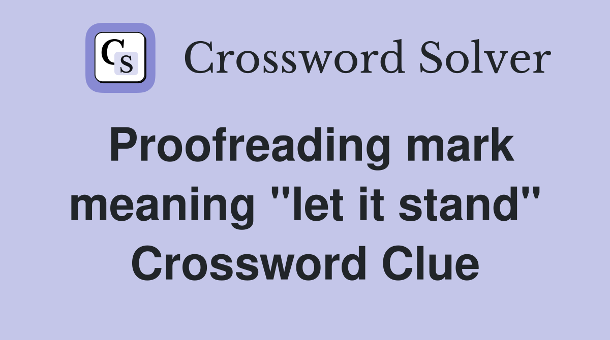 Proofreading mark meaning "let it stand" Crossword Clue