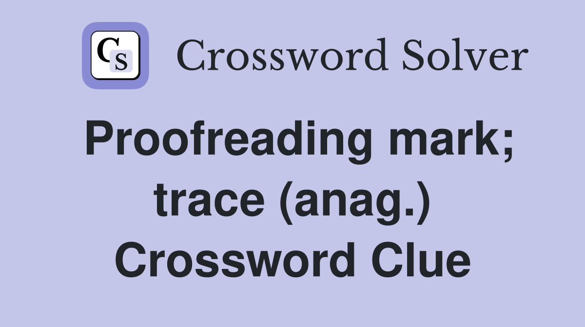 Proofreading mark; trace (anag.) Crossword Clue