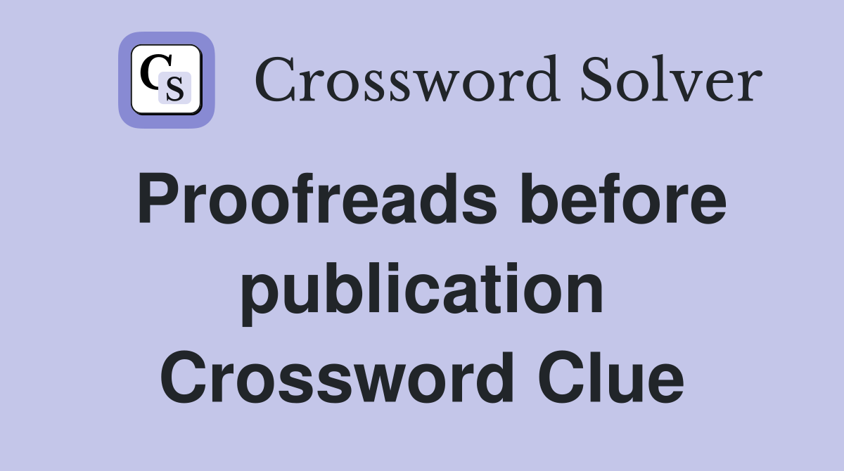 Proofreads before publication Crossword Clue