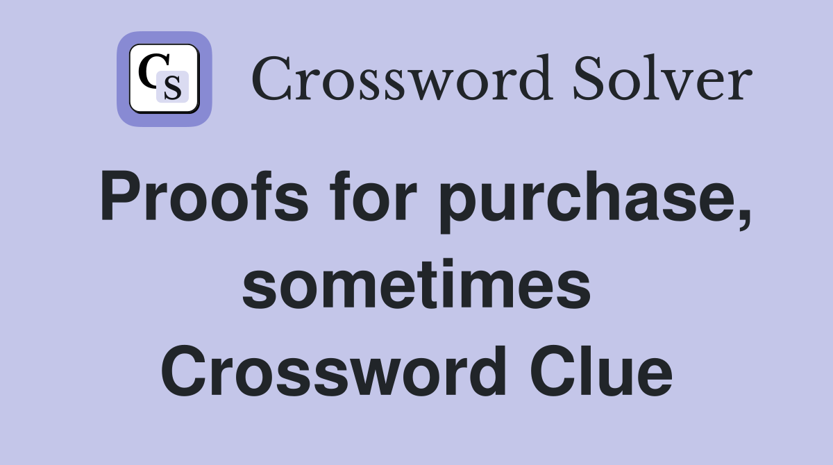 Proofs for purchase, sometimes Crossword Clue