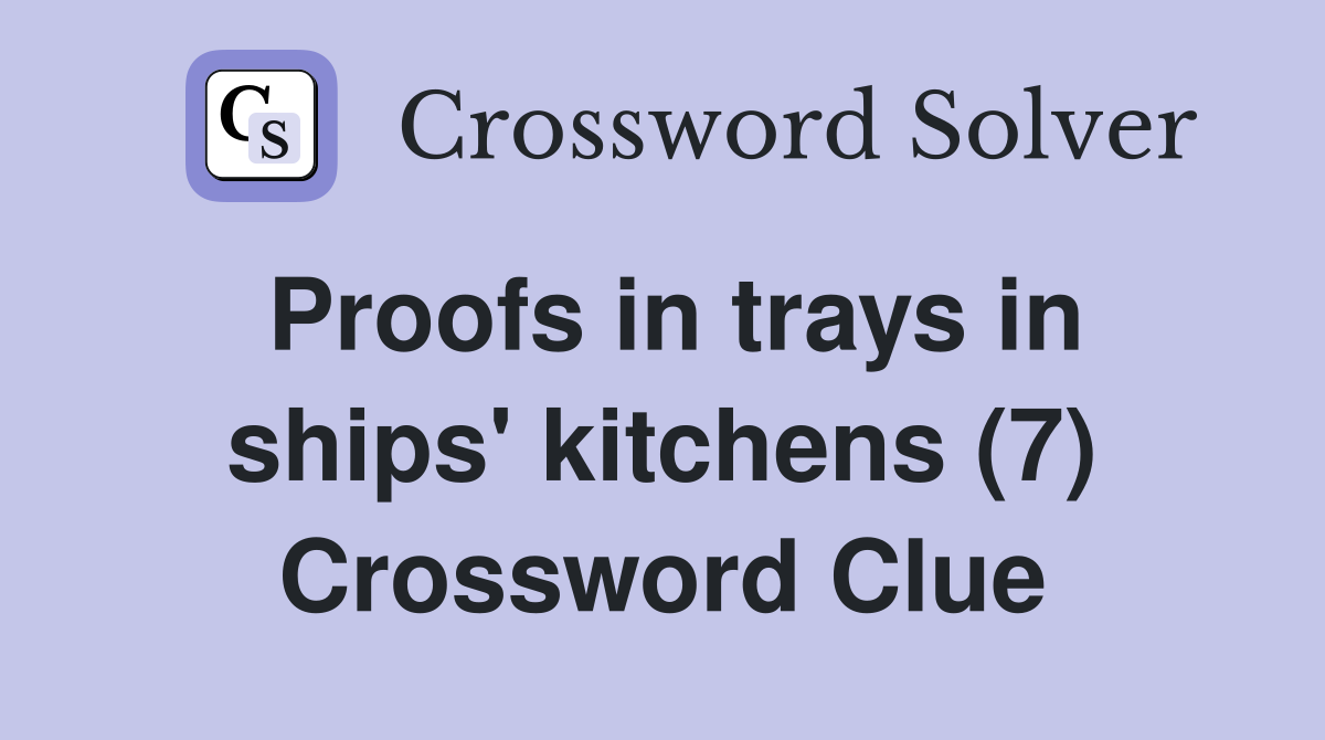 Proofs in trays in ships' kitchens (7) Crossword Clue