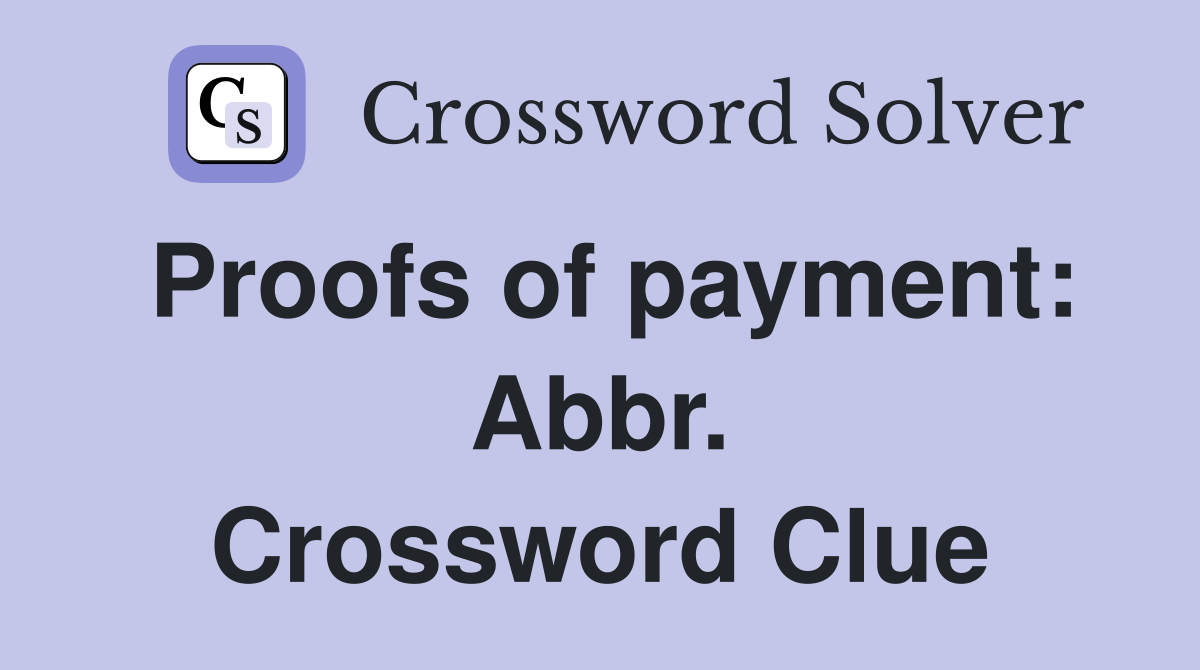 Proofs of payment: Abbr. Crossword Clue