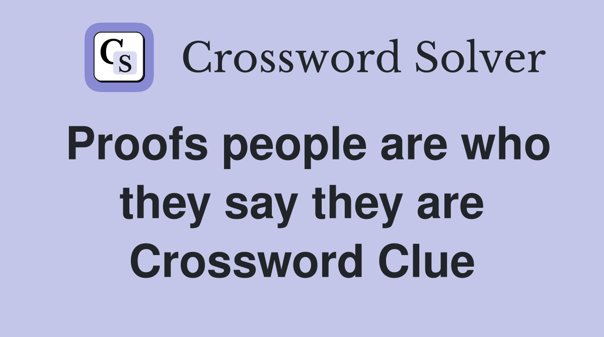 Proofs people are who they say they are Crossword Clue