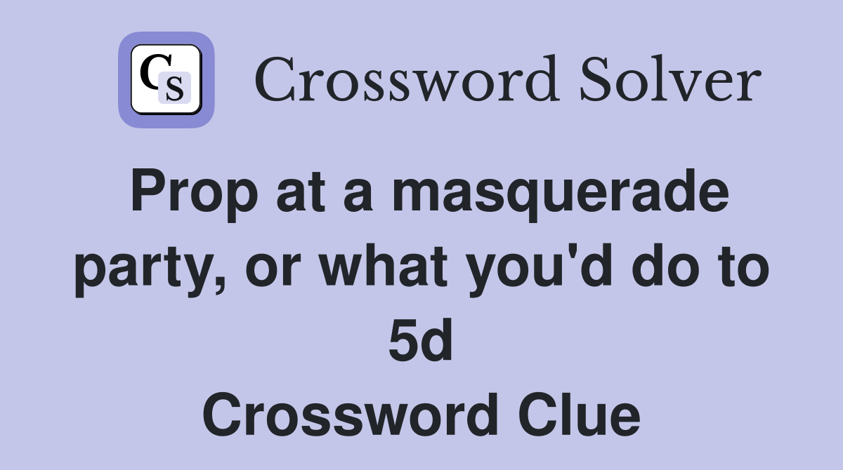 Prop at a masquerade party, or what you'd do to 5d Crossword Clue