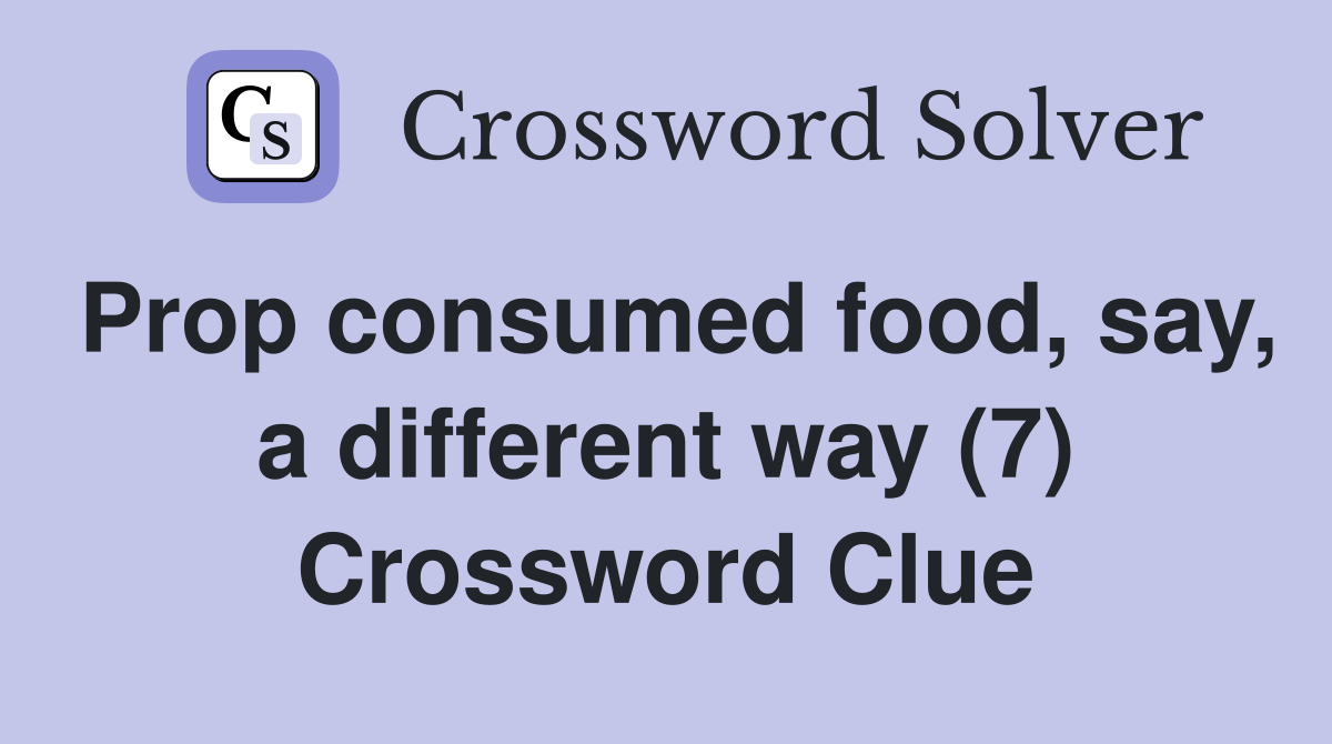 Prop consumed food, say, a different way (7) Crossword Clue