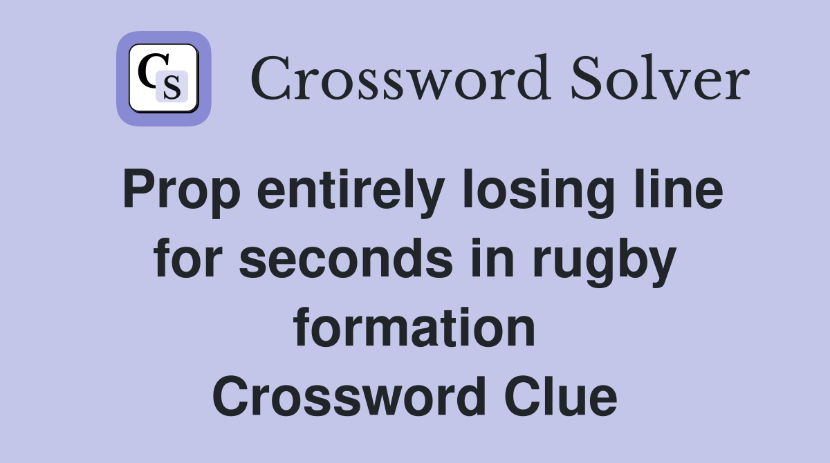 Prop entirely losing line for seconds in rugby formation Crossword Clue