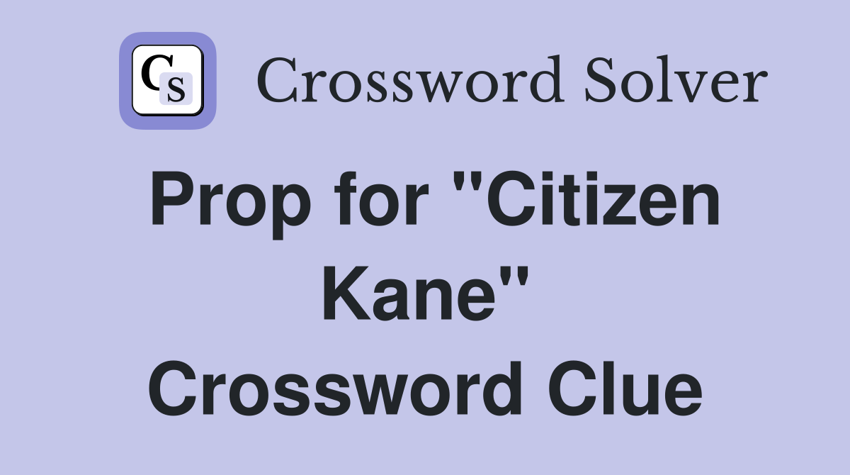 Prop for "Citizen Kane" Crossword Clue