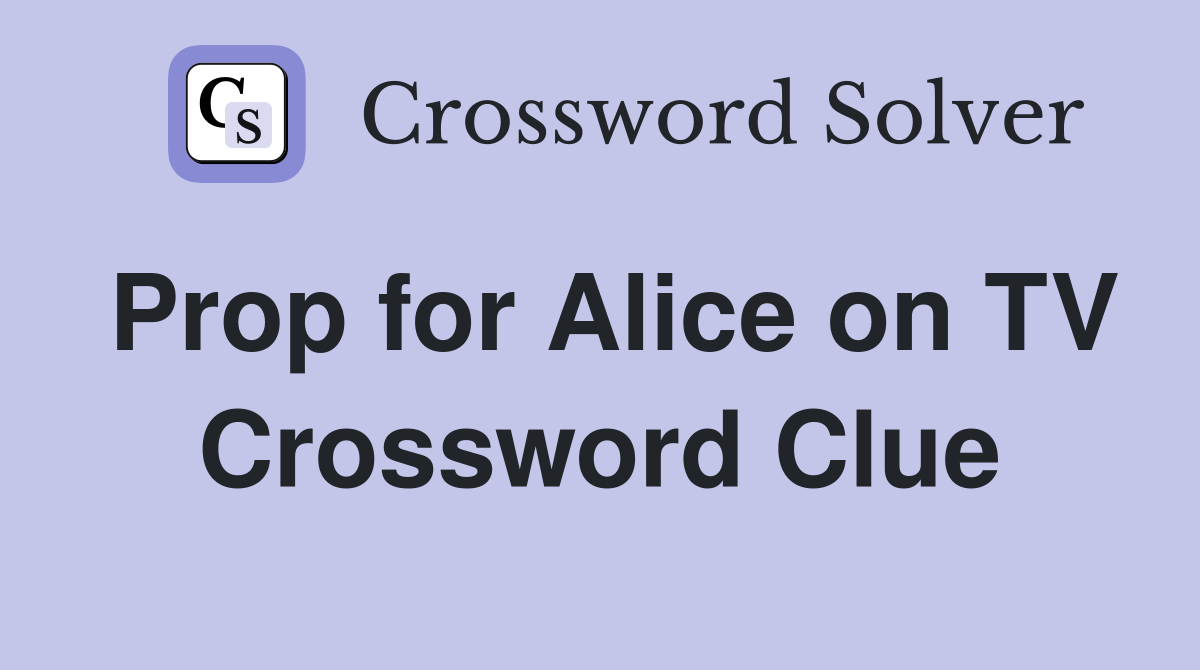 Prop for Alice on TV Crossword Clue