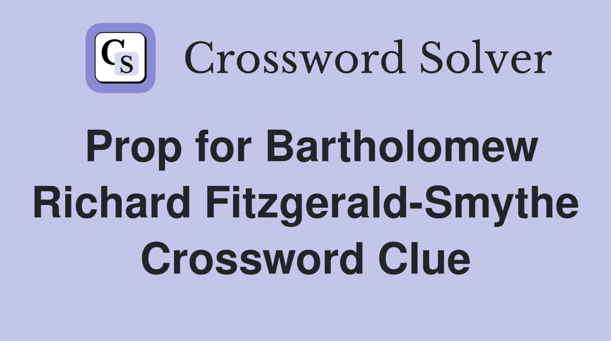 Prop for Bartholomew Richard Fitzgerald-Smythe Crossword Clue