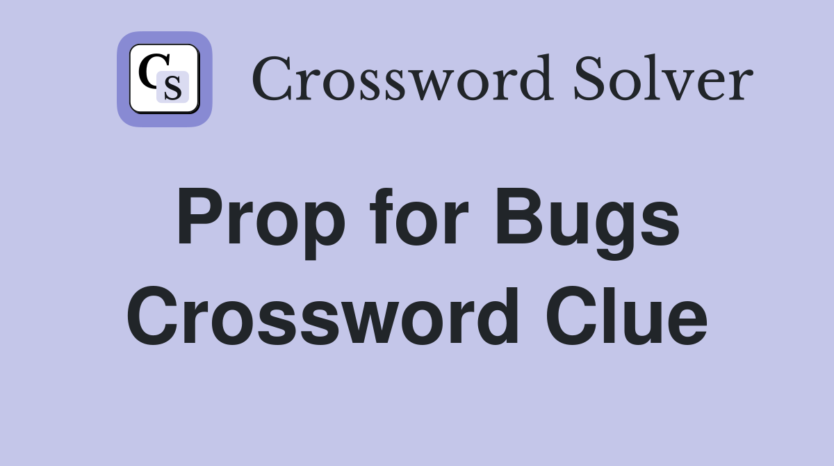 Prop for Bugs Crossword Clue