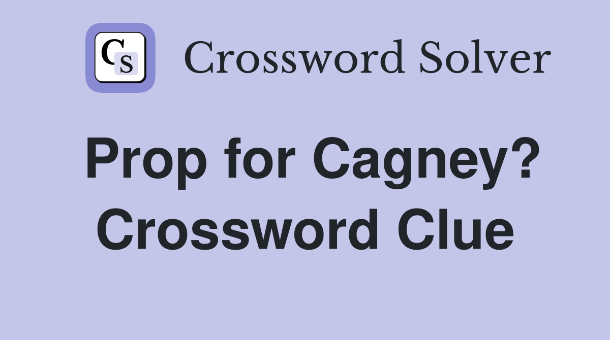 Prop for Cagney? Crossword Clue