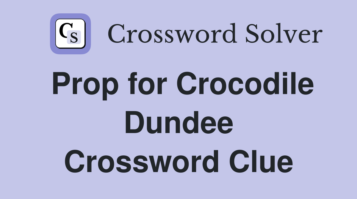 Prop for Crocodile Dundee Crossword Clue