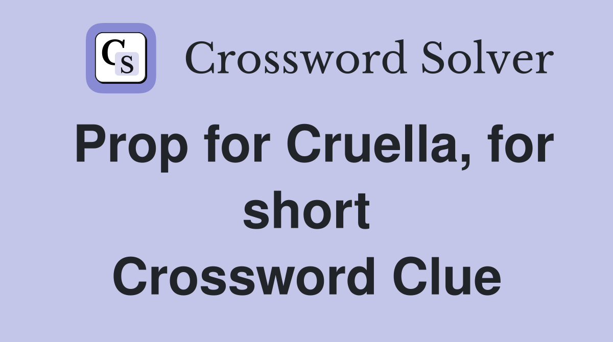 Prop for Cruella, for short Crossword Clue