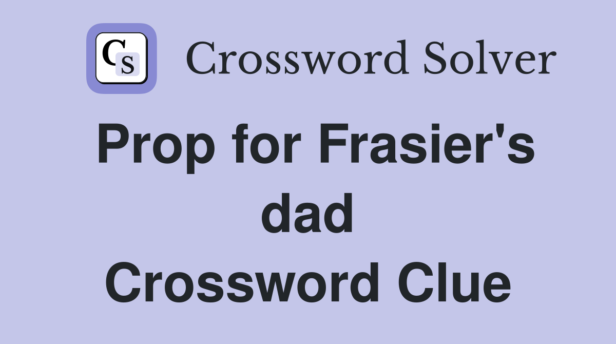 Prop for Frasier's dad Crossword Clue