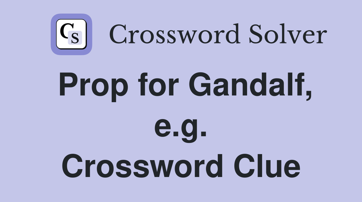 Prop for Gandalf, e.g. Crossword Clue