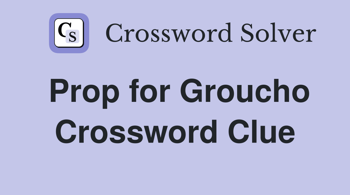 Prop for Groucho Crossword Clue