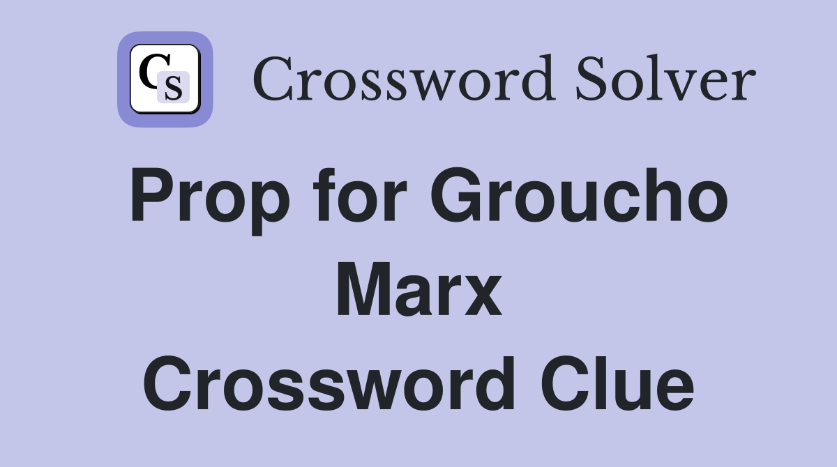 Prop for Groucho Marx Crossword Clue