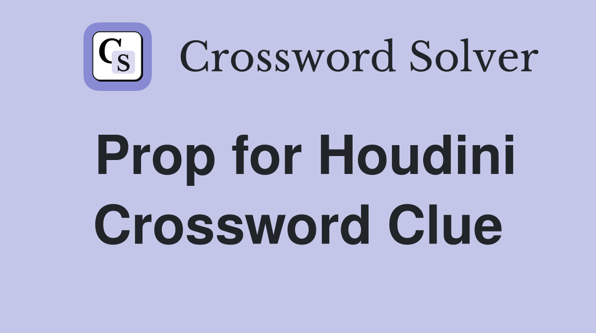 Prop for Houdini Crossword Clue