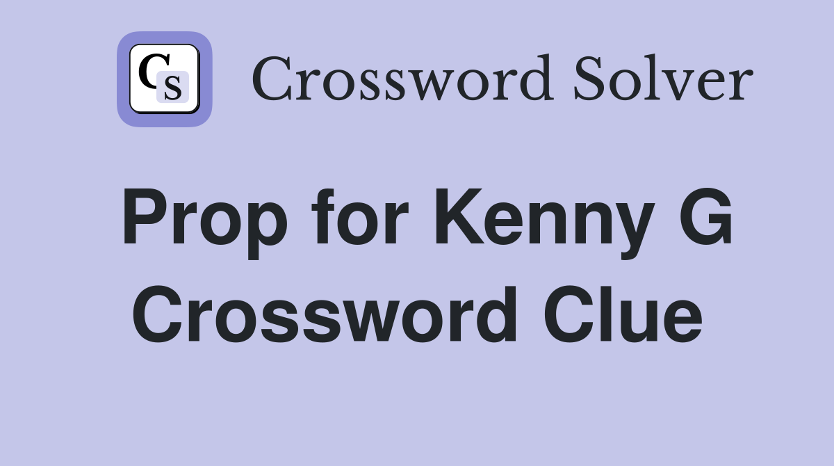 Prop for Kenny G Crossword Clue