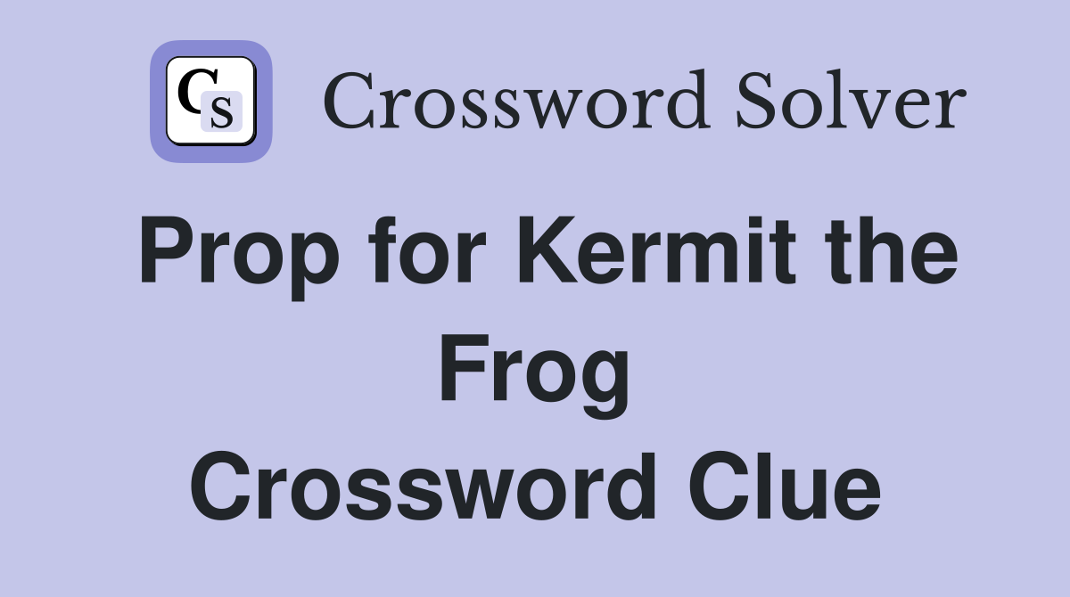 Prop for Kermit the Frog Crossword Clue