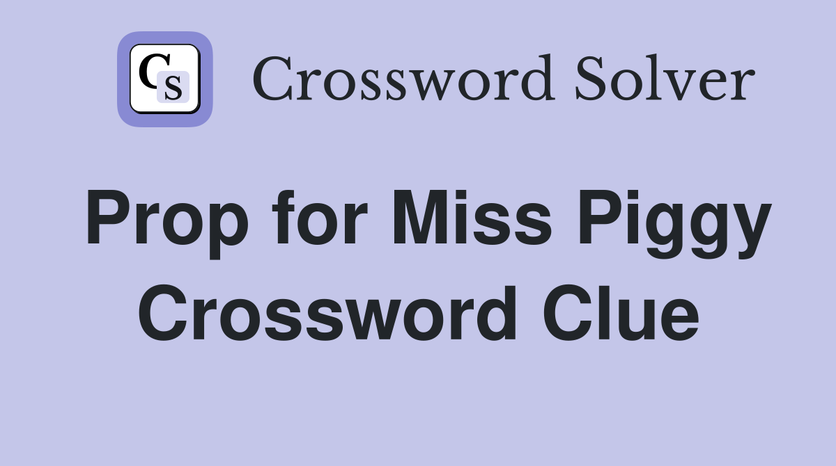 Prop for Miss Piggy Crossword Clue