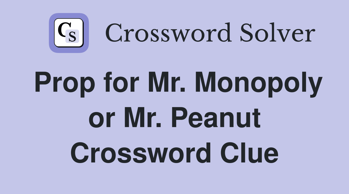 Prop for Mr. Monopoly or Mr. Peanut Crossword Clue