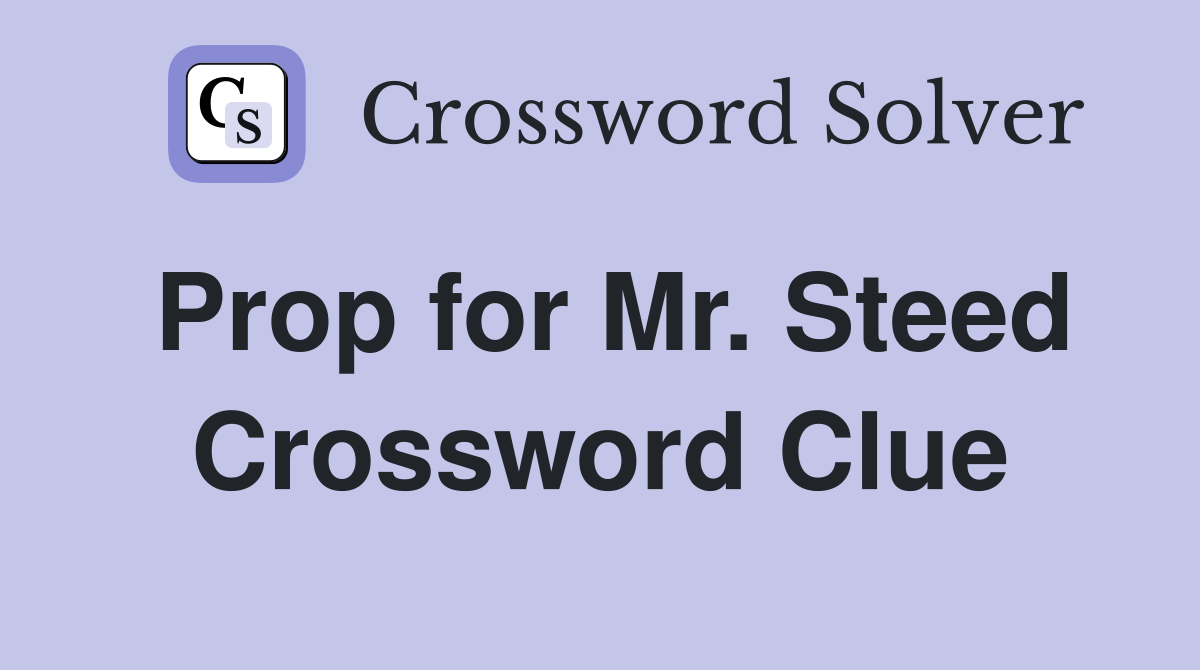 Prop for Mr. Steed Crossword Clue