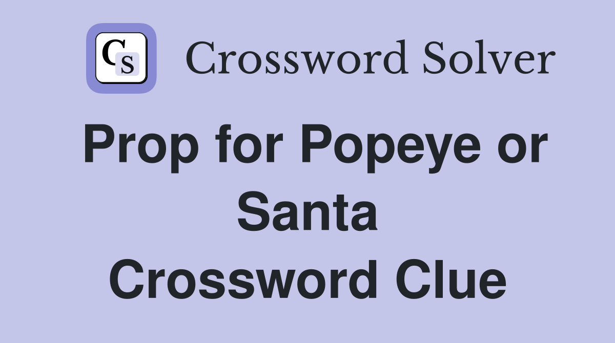 Prop for Popeye or Santa Crossword Clue