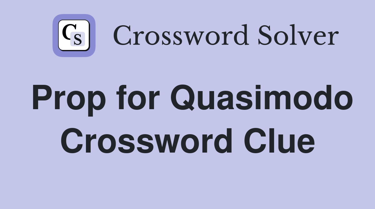 Prop for Quasimodo Crossword Clue