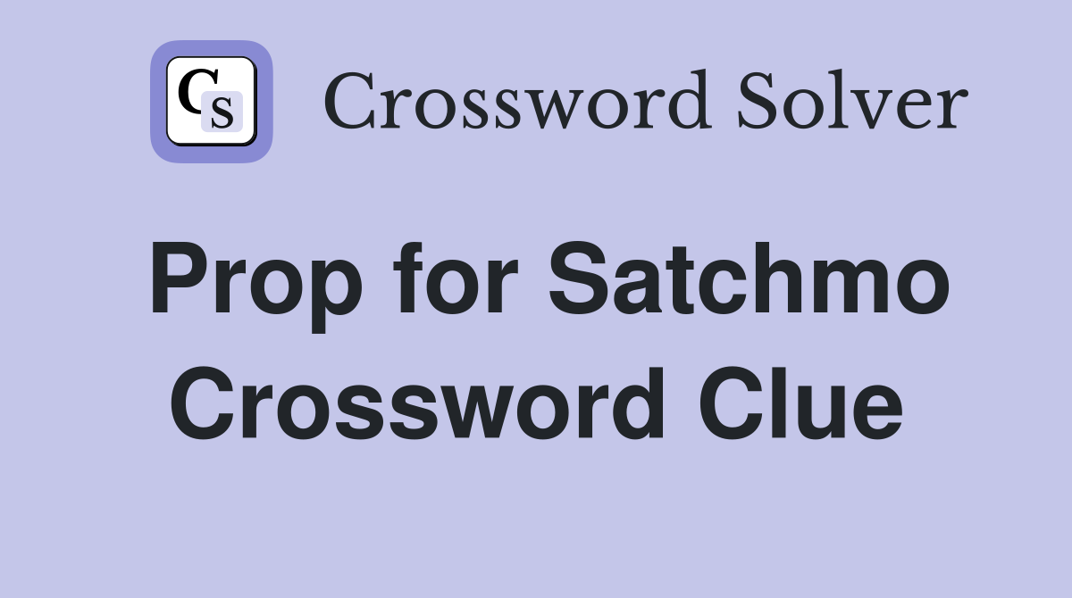 Prop for Satchmo Crossword Clue