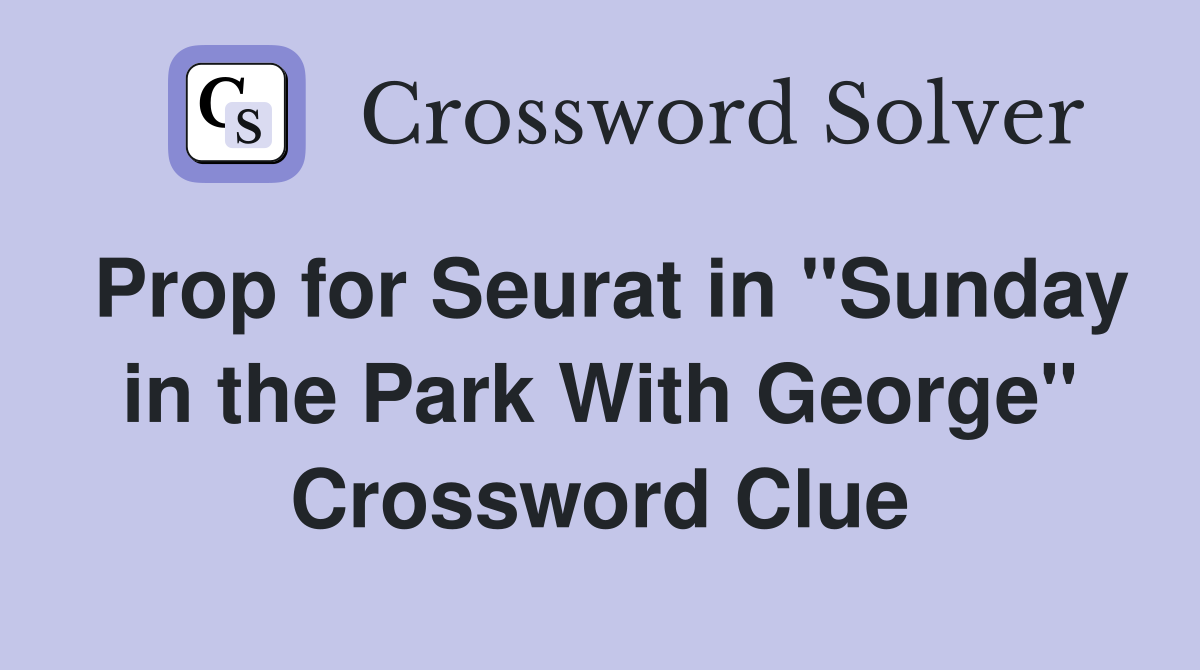 Prop for Seurat in "Sunday in the Park With George" Crossword Clue