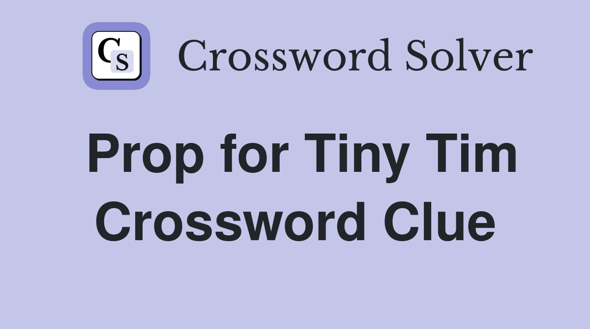 Prop for Tiny Tim Crossword Clue