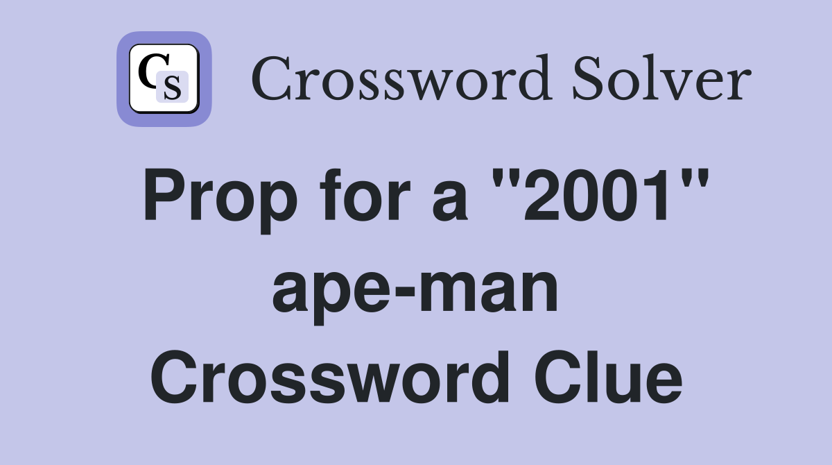 Prop for a "2001" ape-man Crossword Clue